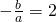 -\frac ba=2