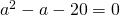 a^2-a-20=0