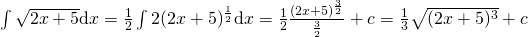 \int \sqrt{2x+5} \mathrm{d}x =  \frac 1 2 \int 2(2x+5)^{\frac{1}{2}} \mathrm{d}x = \frac 1 2 \frac {(2x+5)^{\frac 3 2}}{\frac 3 2} + c = \frac 1 3 \sqrt {(2x+5)^3} + c 