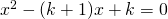 x^2-(k+1)x+k=0