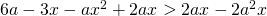 6a - 3x - ax^2+2ax > 2ax-2a^2x