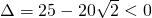 \Delta=25-20\sqrt 2<0