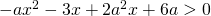 -ax^2 - 3x+2a^2x +6a>0