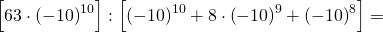 \left[63 \cdot \left(-10\right)^{10} \right] :\left[\left(-10\right)^{10} + 8 \cdot \left(-10\right)^{9} + \left(-10\right)^{8} \right]  =