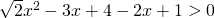 \sqrt 2 x^2-3x+4-2x+1>0