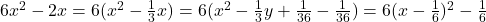 6x^2-2x=6(x^2-\frac 13x)=6(x^2-\frac 13y+\frac {1}{36}-\frac {1}{36})=6(x-\frac 16)^2-\frac {1}{6}