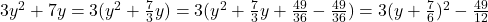 3y^2+7y=3(y^2+\frac 73y)=3(y^2+\frac 73y+\frac {49}{36}-\frac {49}{36})=3(y+\frac 76)^2-\frac {49}{12}