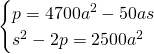 \begin{cases} p=4700a^2-50as \\ s^2-2p=2500a^2 \end{cases}